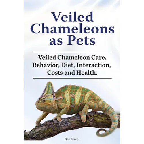 Veiled Chameleons as Pets. Veiled Chameleon Care, Behavior, Diet, Interaction, Costs and Health. - Paperback